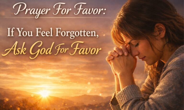 Prayer For Favor: If You Feel Forgotten, Ask God For Favor