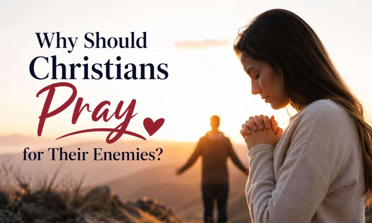 Why Should Christians Pray for Their Enemies